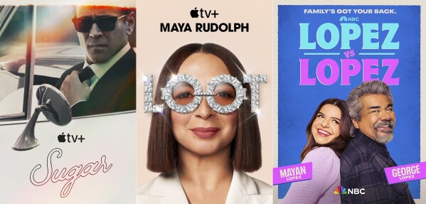 This combination of images shows promotional art for the series "Sugar," the comedy series "Loot," and the comedy series "Lopez vs Lopez." (Apple TV+/Apple TV+/NBC via AP)