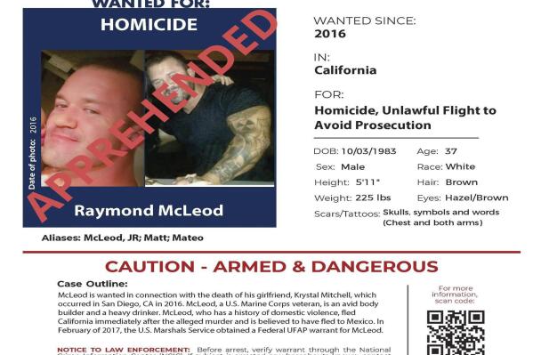 In this image released by the U.S. Marshals Service is the wanted poster for Raymond McLeod who has been apprehended. The U.S. Marshals Service says the Arizona man wanted for the killing of his girlfriend in San Diego in 2016 has been captured in El Salvador. The service says 37-year-old Raymond McLeod was taken into custody Monday, Aug. 29, 2022, by local law enforcement and confirmed his identity to accompanying U.S. authorities. (U.S. Marshals Service via AP)