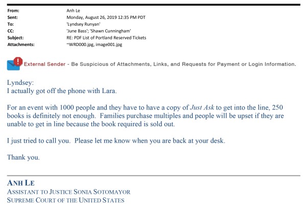 An email from Anh Le, a legal assistant to Supreme Court Justice Sonia Sotomayor, references the need for more "Just Ask!" books to be purchased for signing ahead of Sotomayor's visit to Multnomah County Library in Portland, Ore. “For an event with 1,000 people and they have to have a copy of Just Ask to get into the line, 250 books is definitely not enough,” Le, wrote staffers at the library. “Families purchase multiples and people will be upset if they are unable to get in line because the book required is sold out.” (AP Photo/Jon Elswick)
