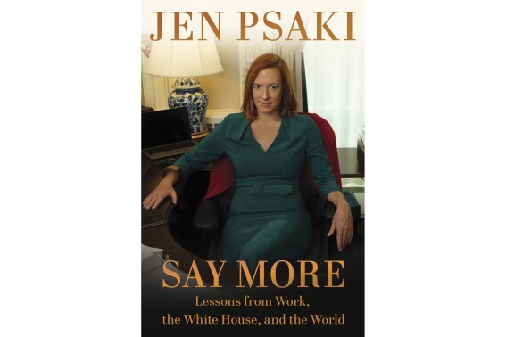 This cover image released by Scribner shows "Say More: Lessons form Work, the White House, and the World" by Jen Psaki. (Scribner via AP)