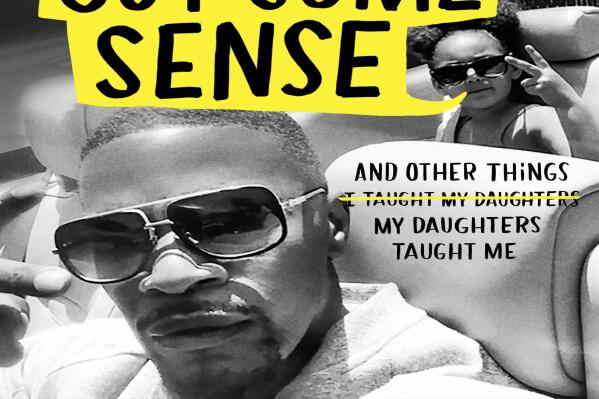 This cover image released by Grand Central Publishing shows "Act Like You Got Some Sense: And Other Things My Daughters Taught Me,” by Jamie Foxx. (Grand Central Publishing via AP)