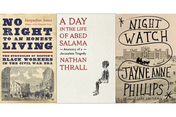 This combination of cover images shows "No Right to an Honest Living: The Struggles of Boston's Black Workers in the Civil War Era" by Jacqueline Jones, winner of the Pulitzer Prize for history, left, "A Day in the Life of Abed Salama" Anatomy of a Jerusalem Tragedy" by Nathan Thrall, winner of the Pulitzer Prize for general non-fiction, center, and "Night Watch" by Jayne Anne Phillips, winner of the Pulitzer Prize for fiction. (Basic Books/Metropolitan Books/Knopf via AP)