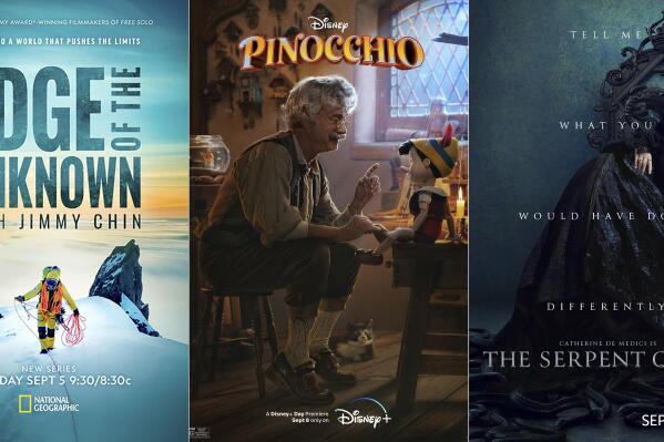 This combination of images shows promotional art for "Edge of the Unknown with Jimmy Chin," a series premiering Sept. 5 on National Geographic, left, "Pinocchio," a film premiering Sept. 8 on Disney+, center, and "The Serpent Queen," a series premiering Sept. 11 on Starz. (National Geographic/Disney+/Starz via AP)